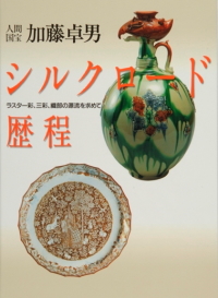 17 人間国宝　加藤卓男　シルクロード歴程